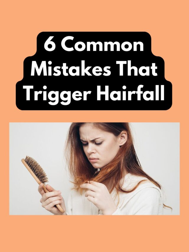 6 Common Mistakes that Trigger Hair Fall