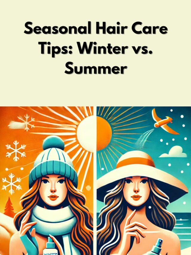 Seasonal Hair Care Tips: Winter vs Summer