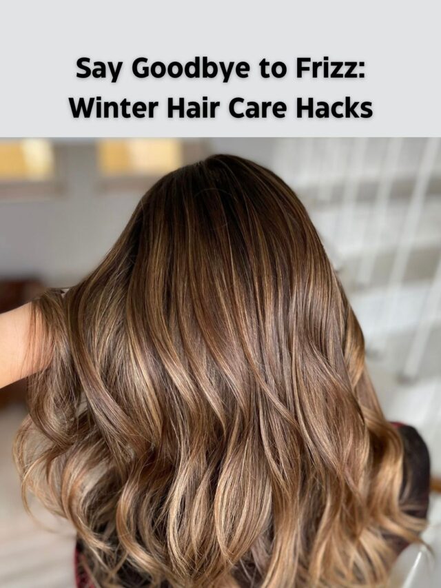 Say Goodbye to Frizz: Winter Hair Care Hacks