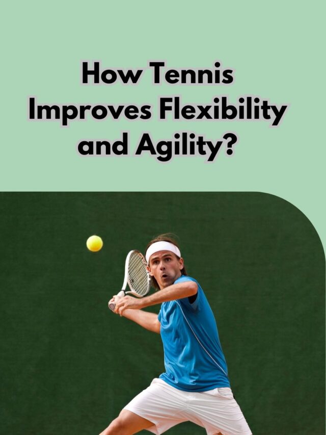 See How Tennis Improves Flexibility and Agility?