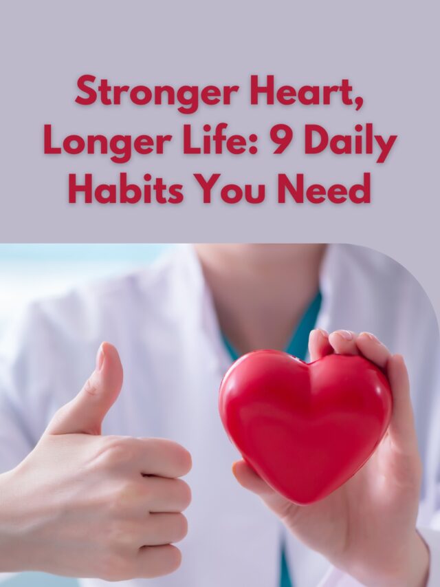 Stronger Heart, Longer Life: 9 Daily Habits You Need