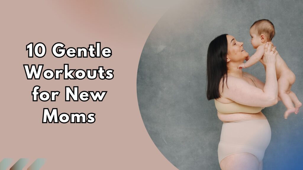 Mother holding her baby with text overlay "10 Gentle Workouts for New Moms."