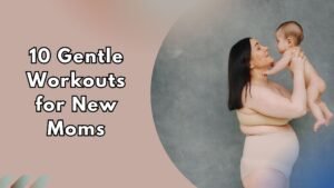 Mother holding her baby with text overlay "10 Gentle Workouts for New Moms."