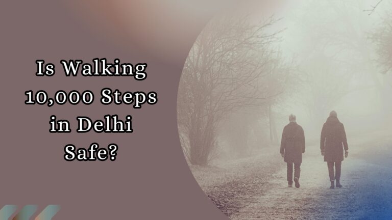 Is walking 10,000 steps (morning walks) in Delhi safe amid air pollution and smog