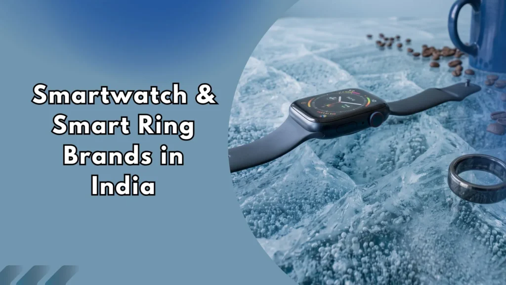 Smartwatch-and-Smart-Ring-Brands-in-India A smartwatch and a smart ring displayed together, representing the range of wearable brands available to buyers in India.